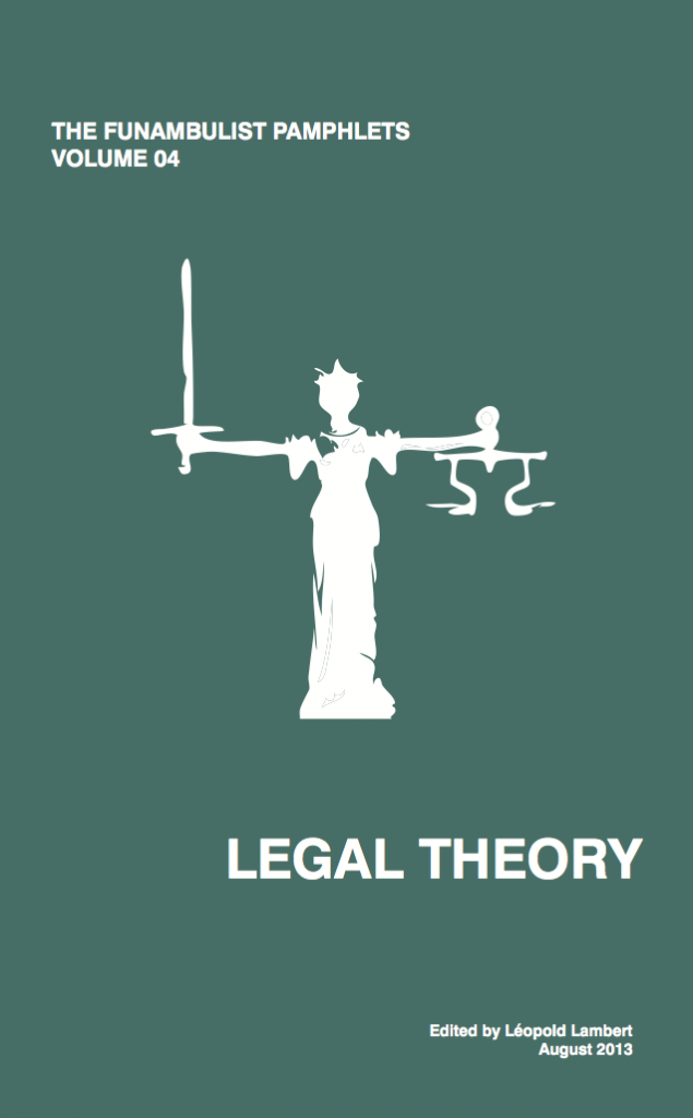 The Funambulist Pamphlets 4: Legal Theory (punctum books, 2013)