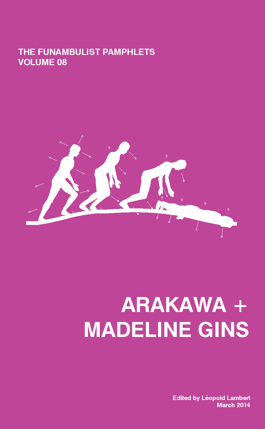 The Funambulist Pamphlets 8: Arakawa + Madeline Gins (punctum books, 2014)