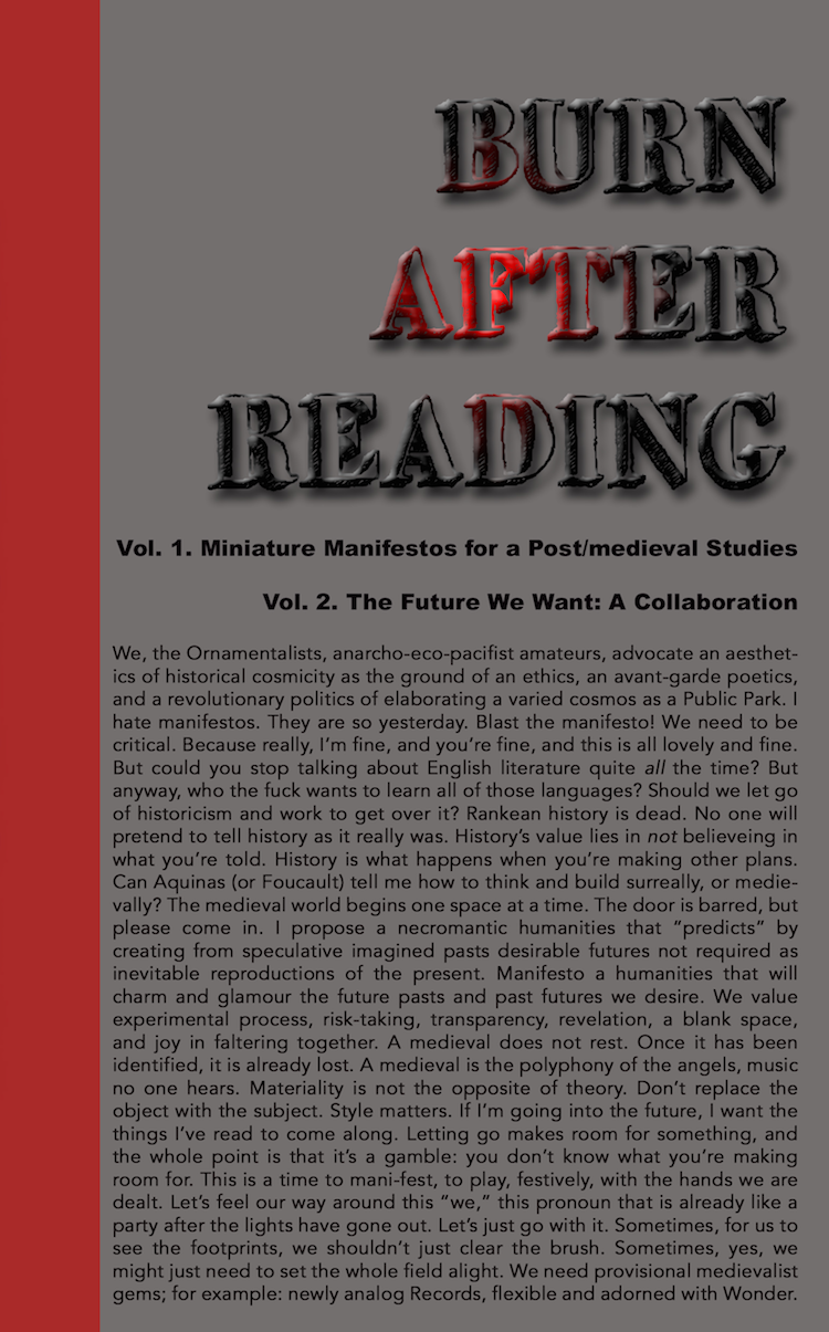 Burn after Reading: Vol. 1, Miniature Manifestos for a Post/medieval Studies + Vol. 2, The Future We Want: A Collaboration (punctum books, 2014)