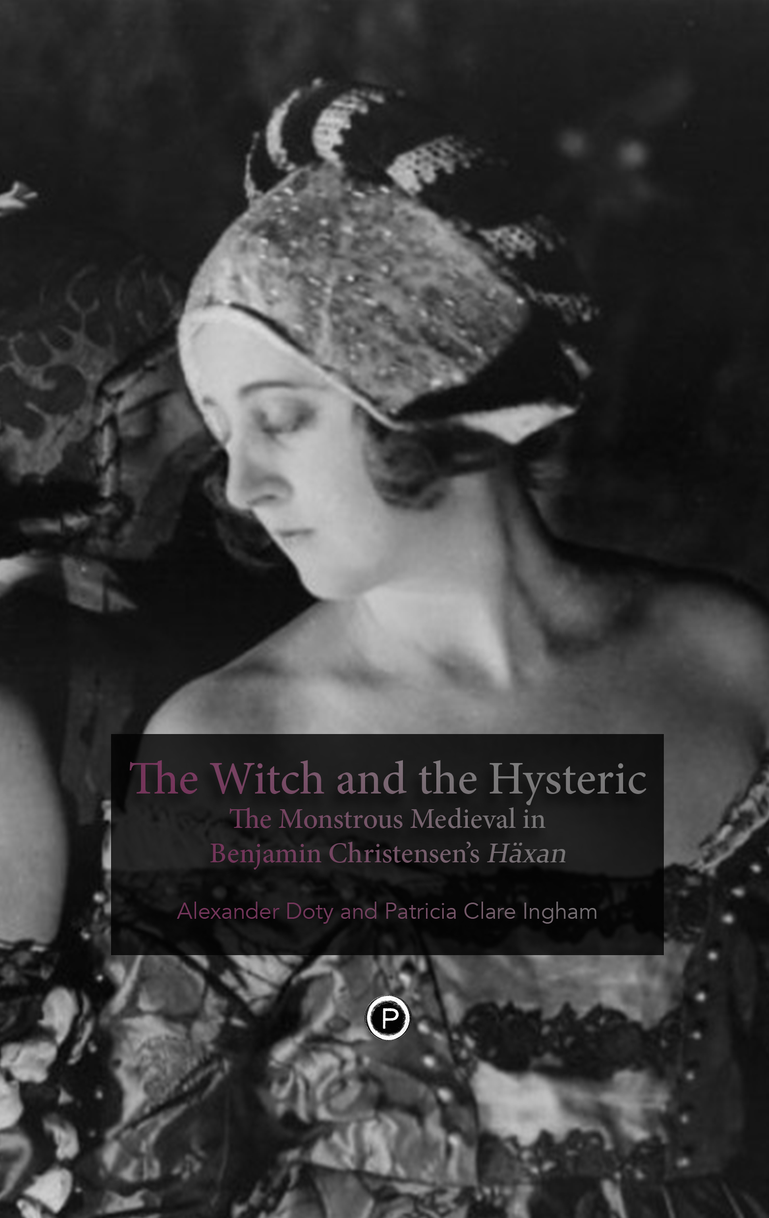 The Witch and the Hysteric: The Monstrous Medieval in Benjamin Christensen's Häxan (punctum books, 2014)