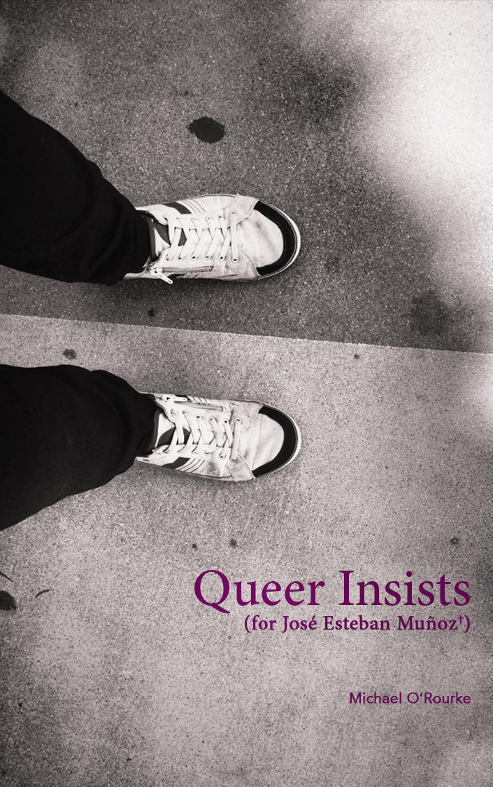 Queer Insists (for José Esteban Muñoz) (punctum books, 2014)