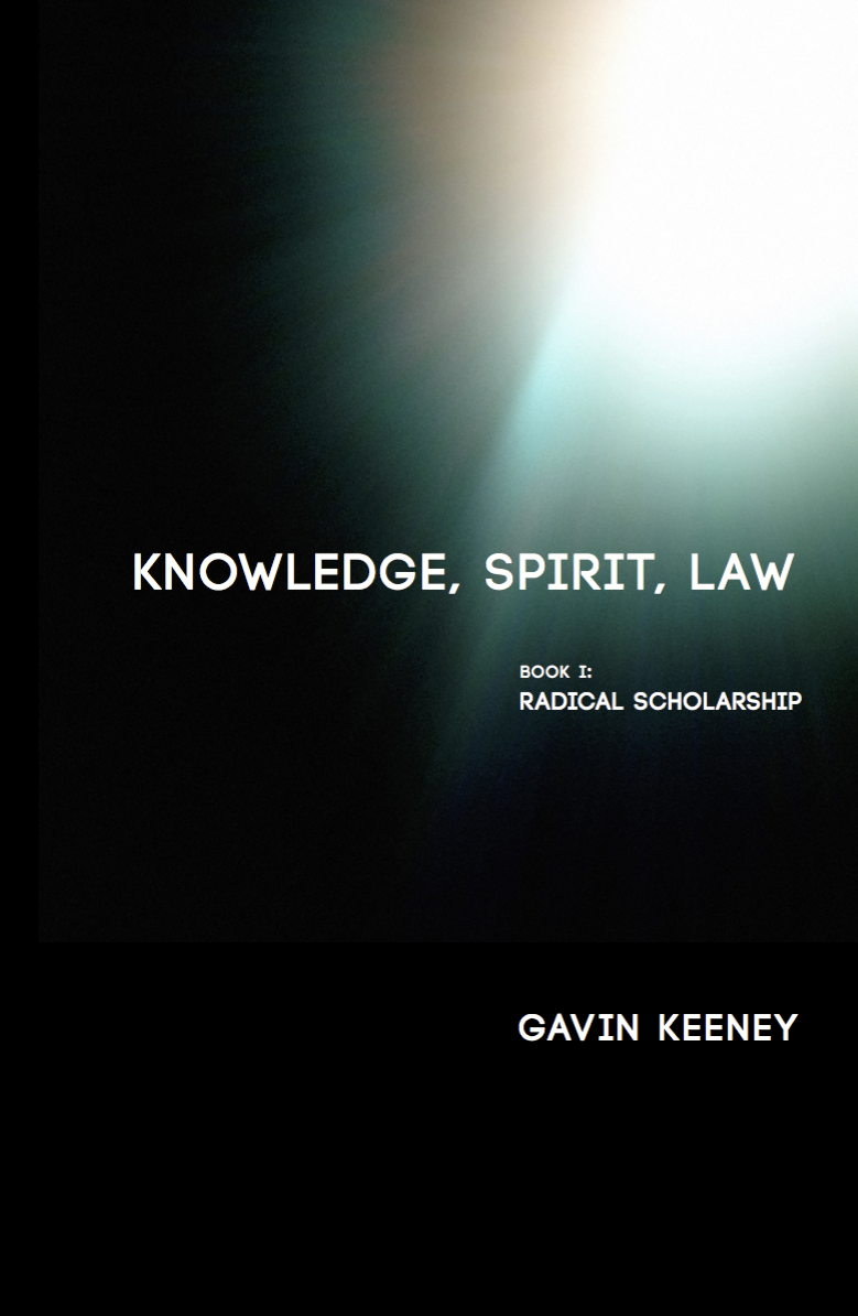 Knowledge, Spirit, Law, Book 1: Radical Scholarship (punctum books, 2015)