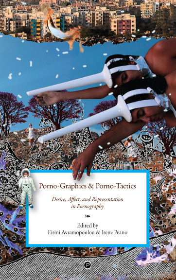 Porno-Graphics and Porno-Tactics: Desire, Affect, and Representation in Pornography (punctum books, 2016)