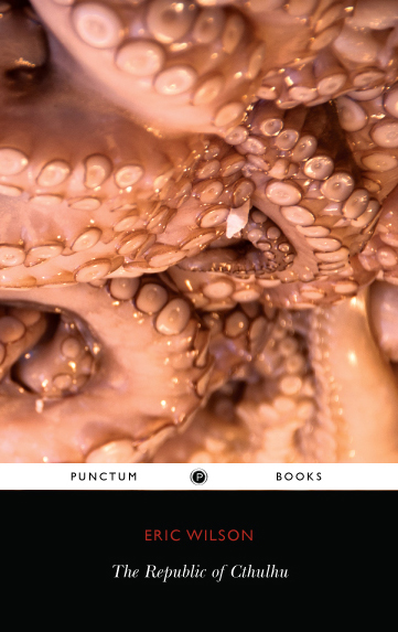 The Republic of Cthulhu: Lovecraft, the Weird Tale, and Conspiracy Theory (punctum books, 2016)