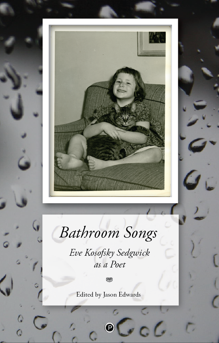 Bathroom Songs: Eve Kosofsky Sedgwick as a Poet (punctum books, 2017)