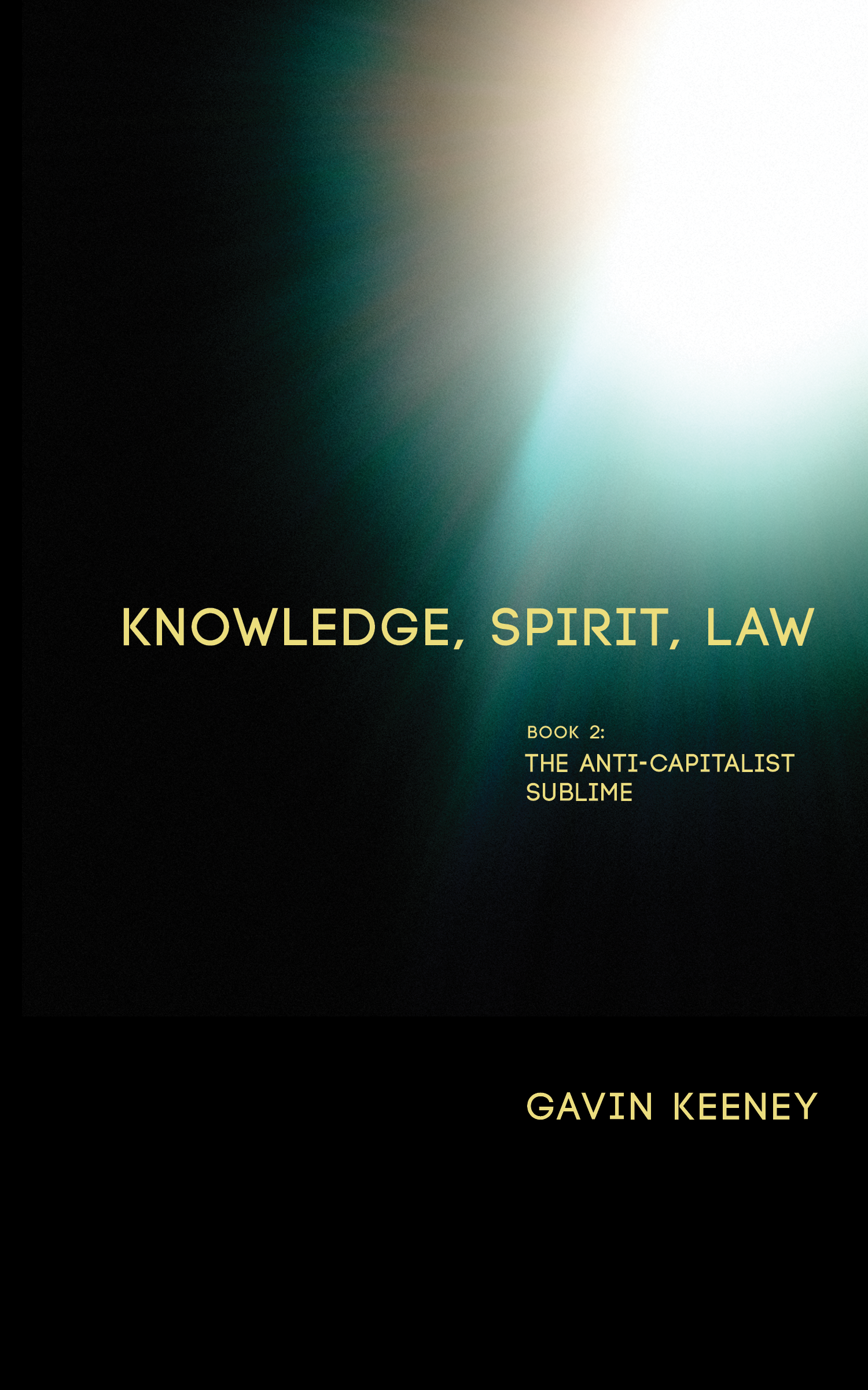 Knowledge, Spirit, Law, Book 2: The Anti-Capitalist Sublime (punctum books, 2017)