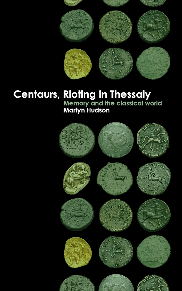 Centaurs, Rioting in Thessaly: Memory and the Classical World (punctum books, 2018)