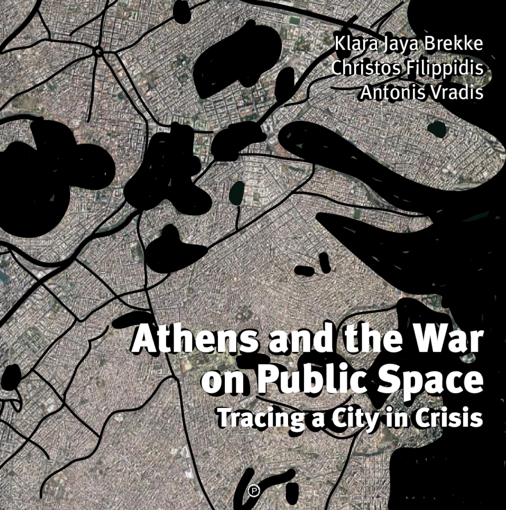Athens and the War on Public Space: Tracing a City in Crisis (punctum books, 2018)