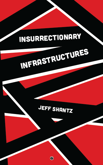 Insurrectionary Infrastructures (punctum books, 2018)