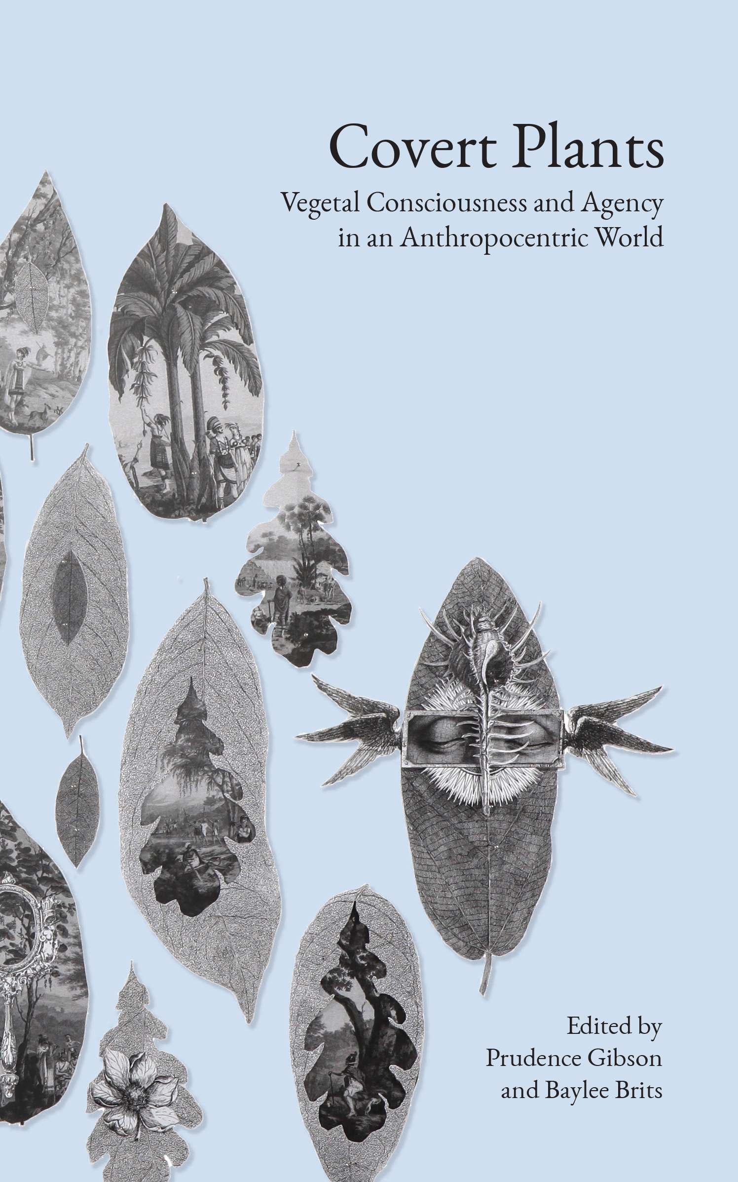 Covert Plants: Vegetal Consciousness and Agency in an Anthropocentric World (punctum books, 2018)