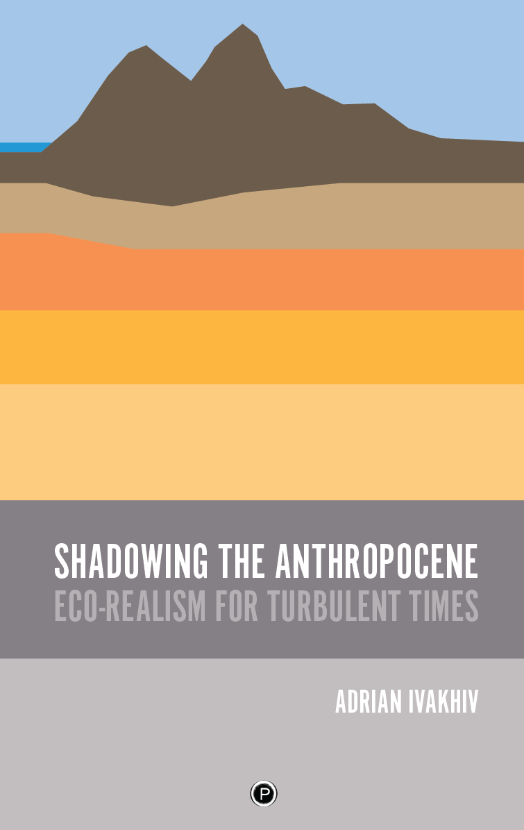 Shadowing the Anthropocene: Eco-Realism for Turbulent Times (punctum books, 2018)
