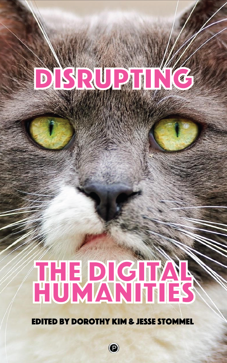 Disrupting the Digital Humanities (punctum books, 2018)