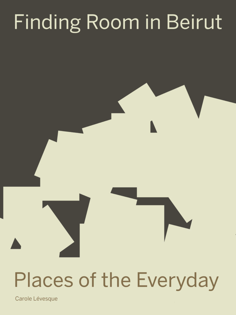 Finding Room in Beirut: Places of the Everyday (punctum books, 2019)