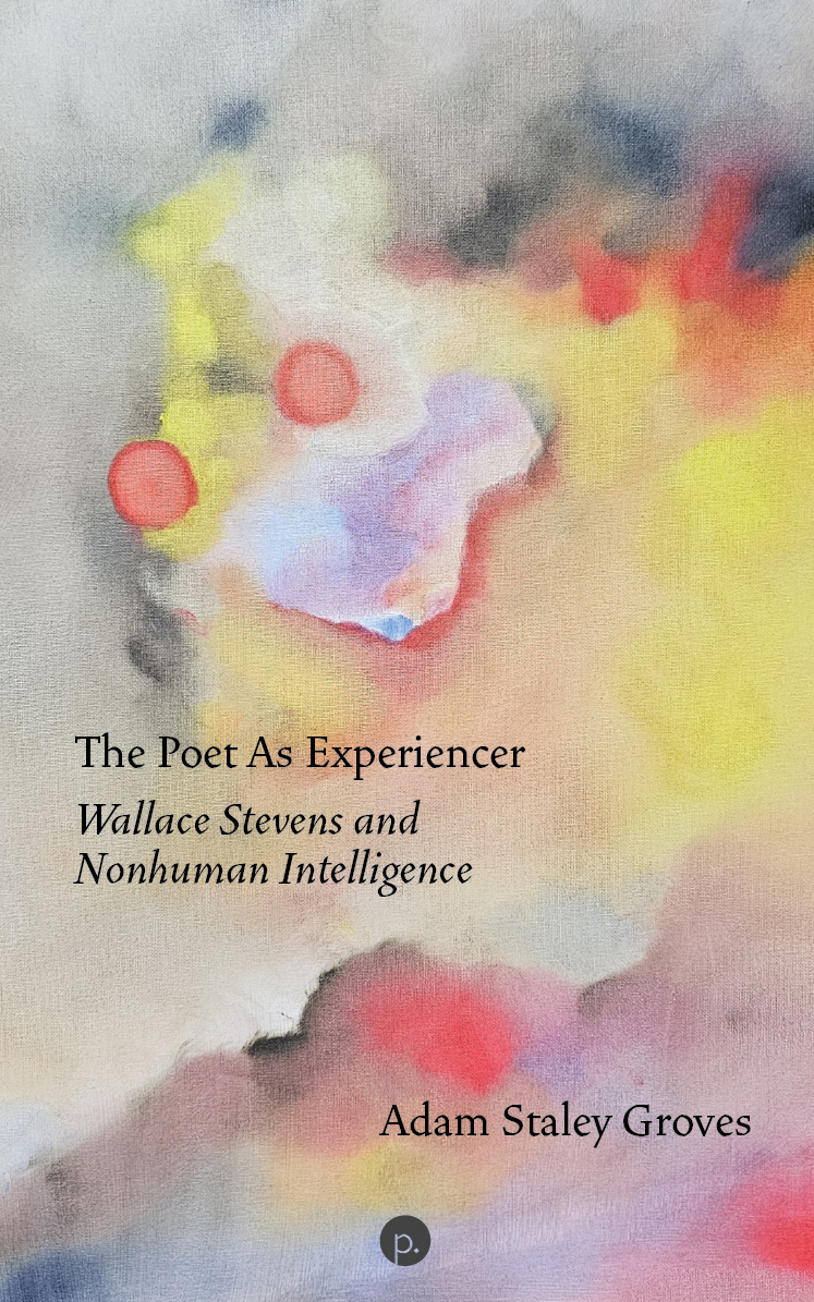 The Poet as Experiencer: Wallace Stevens and Nonhuman Intelligence (punctum books, 2025)