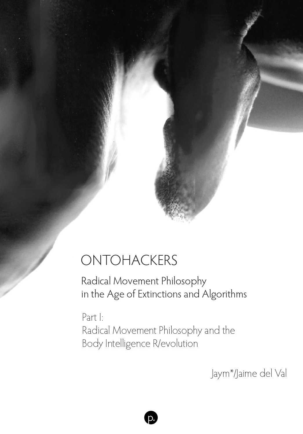 cover for Ontohackers: Radical Movement Philosophy in the Age of Extinctions and Algorithms, Part I: Radical Movement Philosophy and the Body Intelligence R/evolution