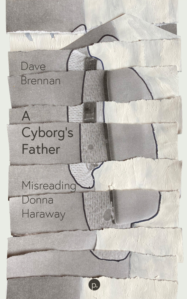 A Cyborg's Father: Misreading Donna Haraway (punctum books, 2025)