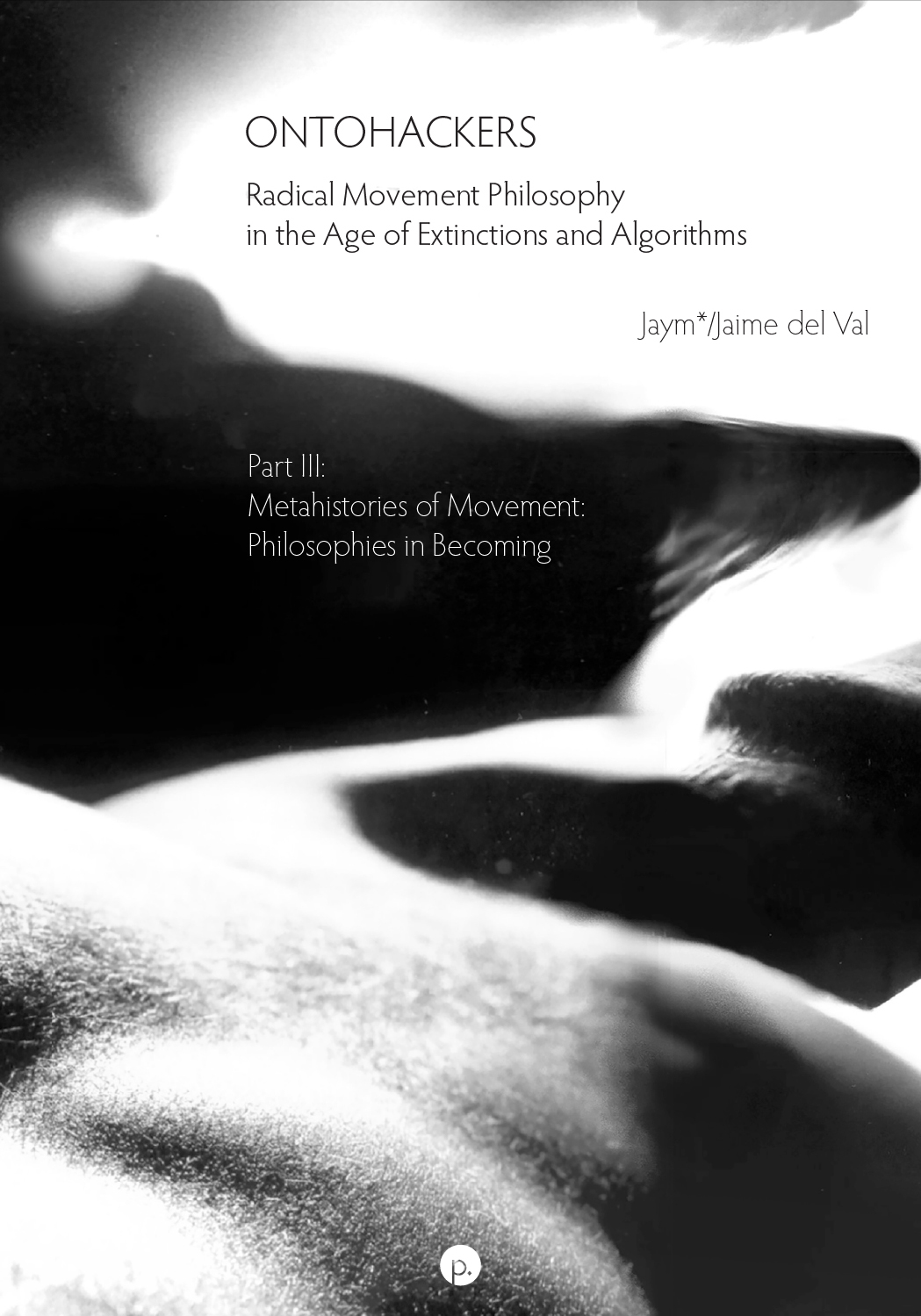 cover for Ontohackers: Radical Movement Philosophy in the Age of Extinctions and Algorithms, Part III: Metahistories of Movement: Philosophies in Becoming